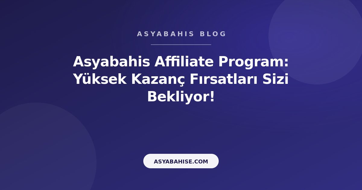 Asyabahis Affiliate Program: Yüksek Kazanç Fırsatları Sizi Bekliyor! - Asyabahis Resmi Blog Gorseli