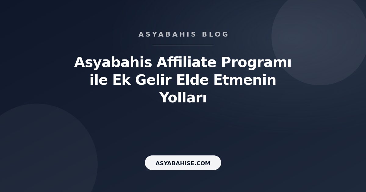 Asyabahis Affiliate Programı ile Ek Gelir Elde Etmenin Yolları - Asyabahis Resmi Blog Gorseli