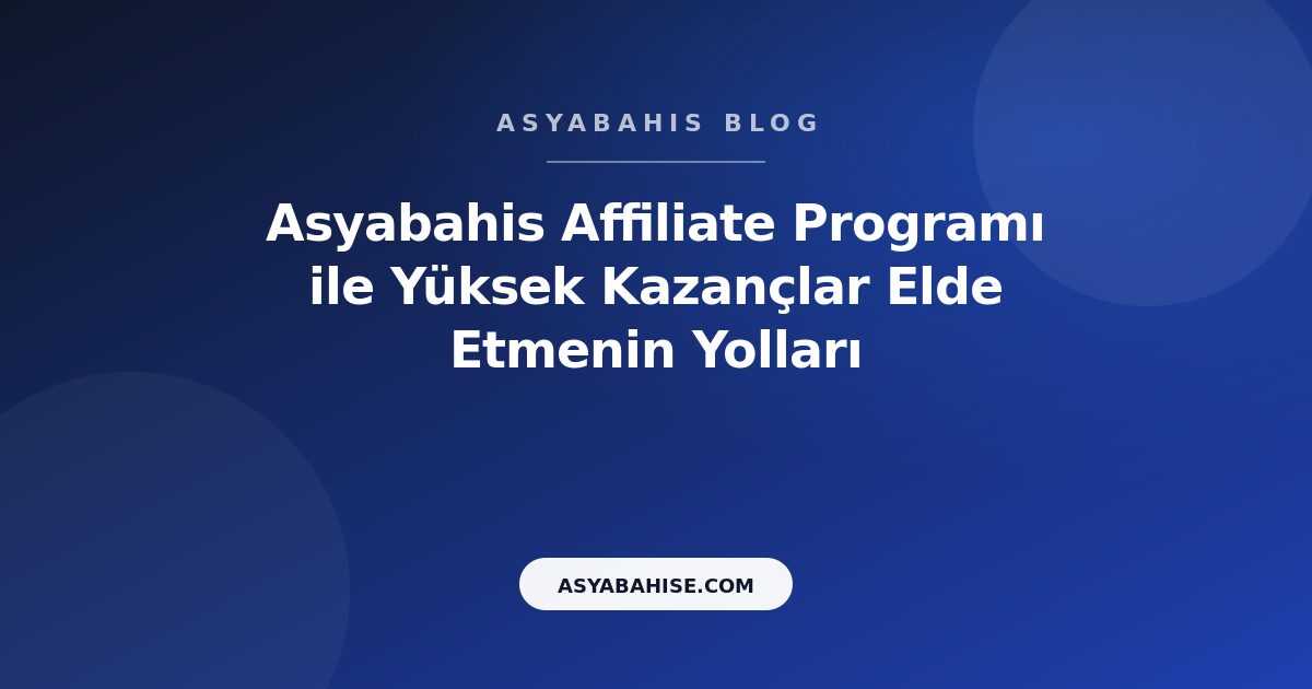 Asyabahis Affiliate Programı ile Yüksek Kazançlar Elde Etmenin Yolları - Asyabahis Resmi Blog Gorseli