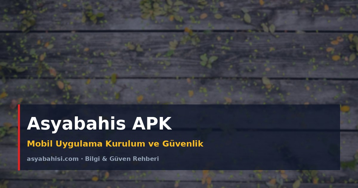 Asyabahis APK - Mobil Uygulama Kurulum ve Güvenlik