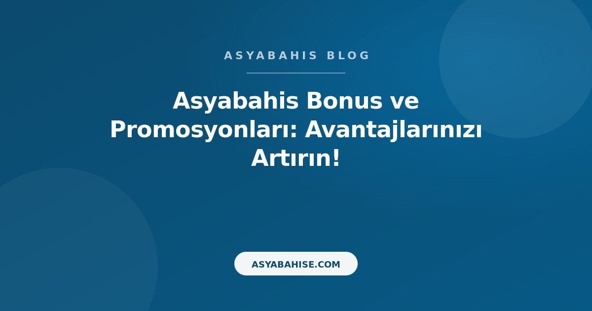 Asyabahis Bonus ve Promosyonları: Avantajlarınızı Artırın! - Asyabahis Resmi Blog Gorseli