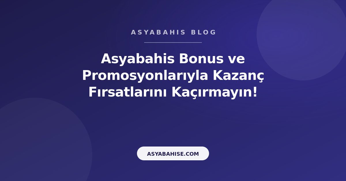 Asyabahis Bonus ve Promosyonlarıyla Kazanç Fırsatlarını Kaçırmayın! - Asyabahis Resmi Blog Gorseli