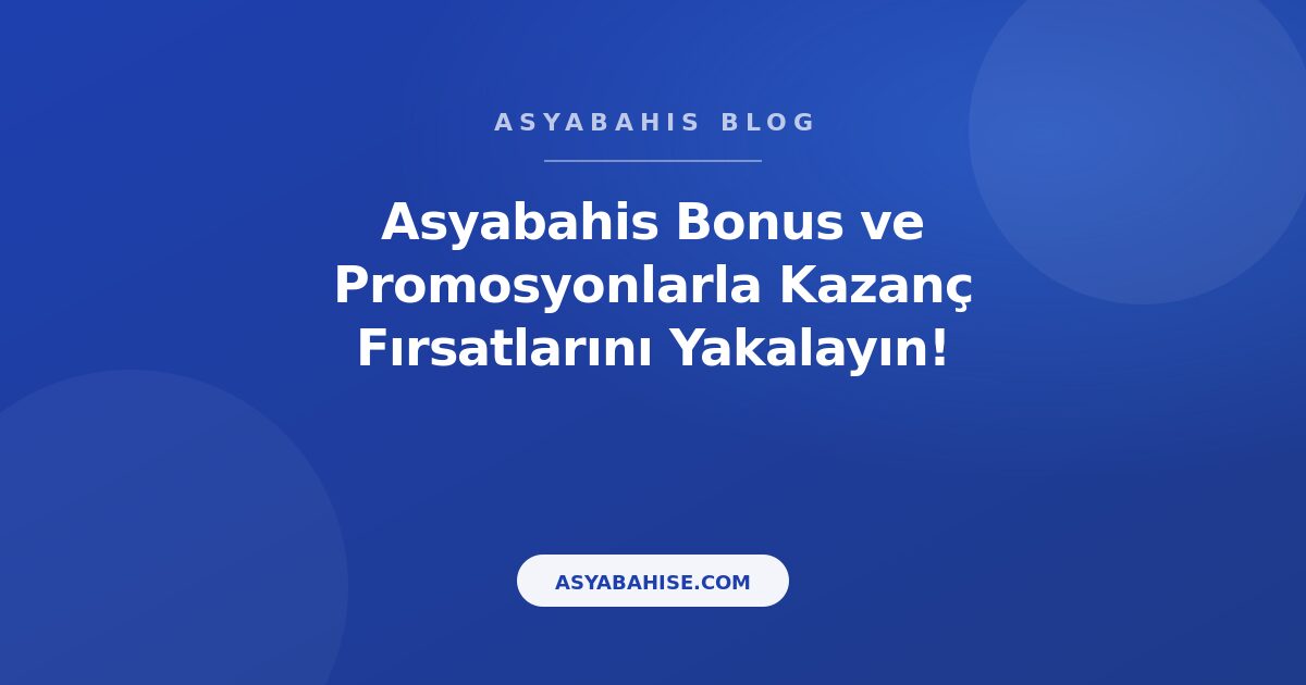 Asyabahis Bonus ve Promosyonlarla Kazanç Fırsatlarını Yakalayın! - Asyabahis Resmi Blog Gorseli