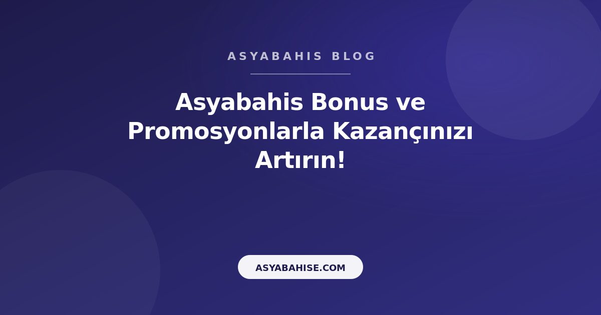 Asyabahis Bonus ve Promosyonlarla Kazançınızı Artırın! - Asyabahis Resmi Blog Gorseli