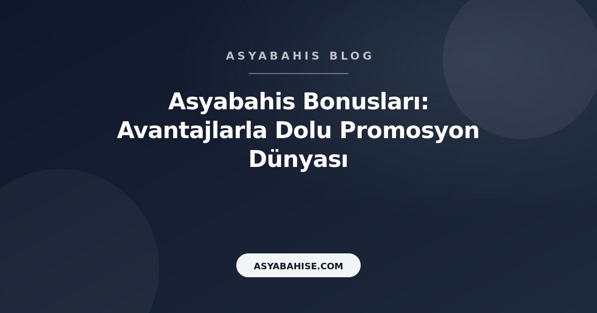 Asyabahis Bonusları: Avantajlarla Dolu Promosyon Dünyası - Asyabahis Resmi Blog Gorseli