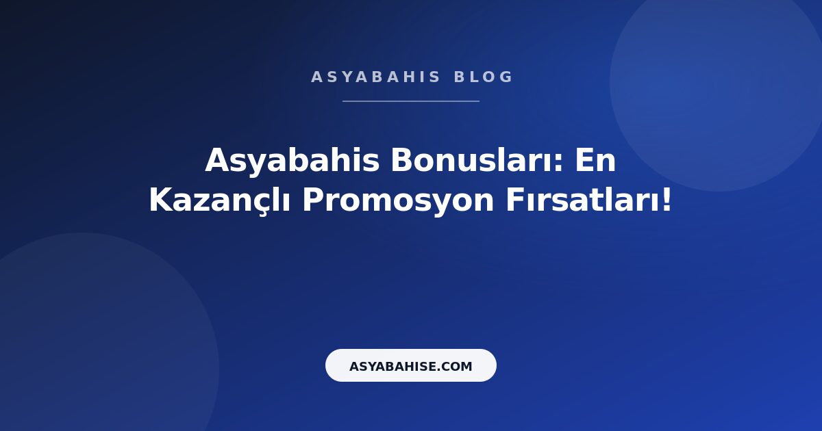 Asyabahis Bonusları: En Kazançlı Promosyon Fırsatları! - Asyabahis Resmi Blog Gorseli