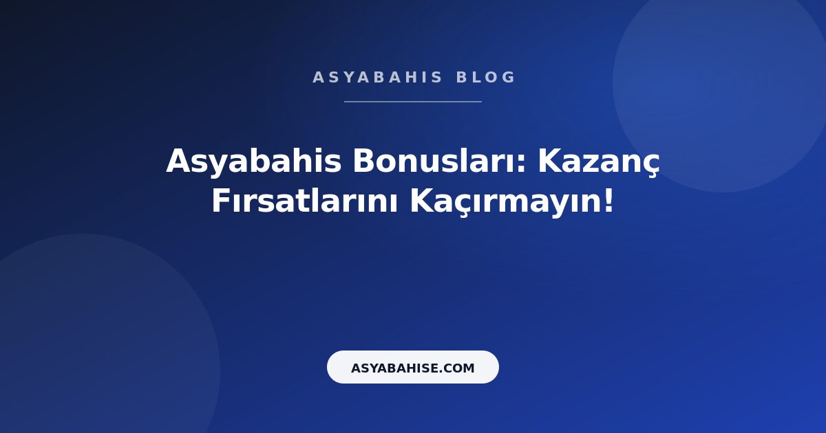 Asyabahis Bonusları: Kazanç Fırsatlarını Kaçırmayın! - Asyabahis Resmi Blog Gorseli