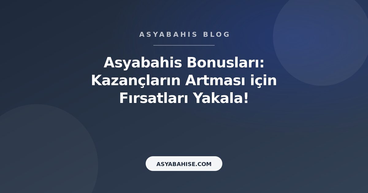 Asyabahis Bonusları: Kazançların Artması için Fırsatları Yakala! - Asyabahis Resmi Blog Gorseli