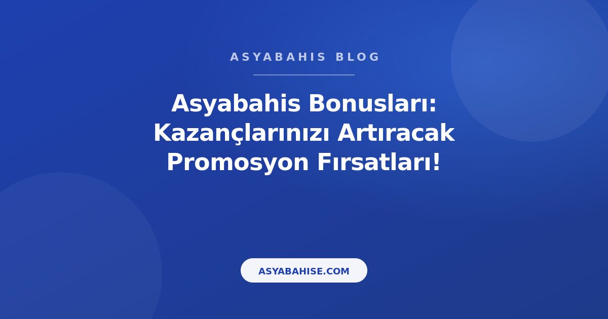 Asyabahis Bonusları: Kazançlarınızı Artıracak Promosyon Fırsatları! - Asyabahis Resmi Blog Gorseli