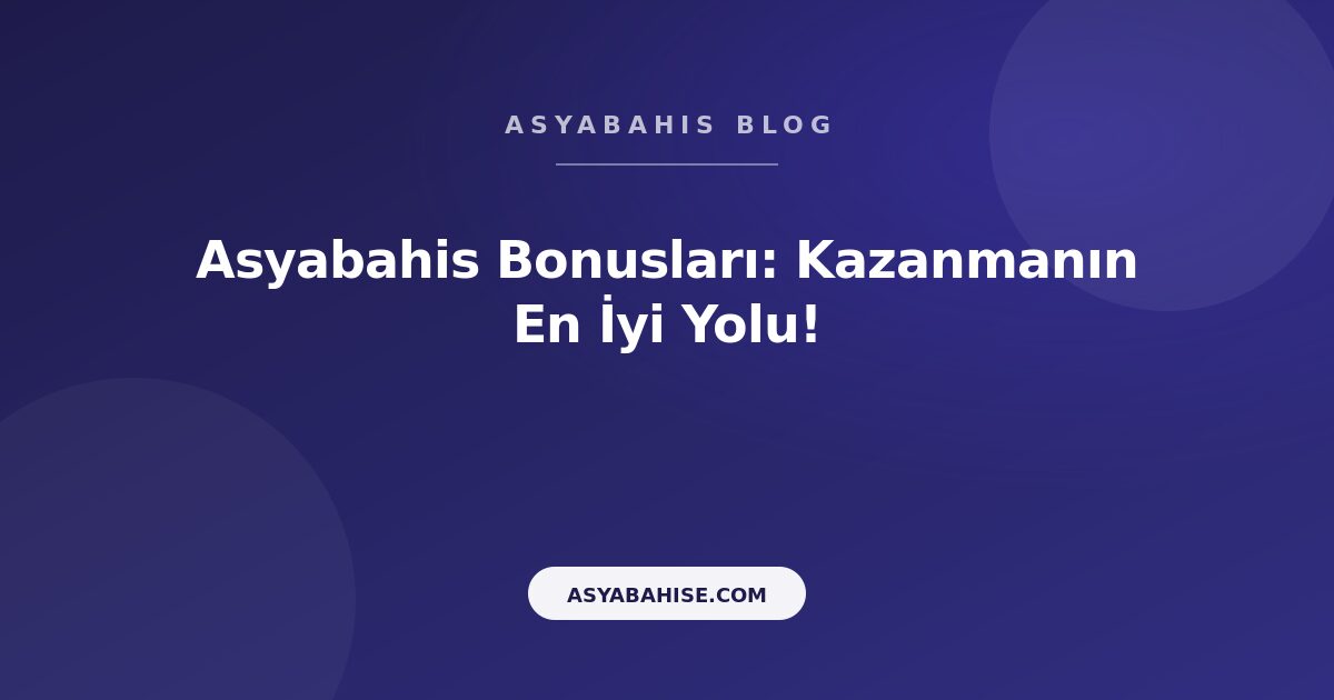 Asyabahis Bonusları: Kazanmanın En İyi Yolu! - Asyabahis Resmi Blog Gorseli