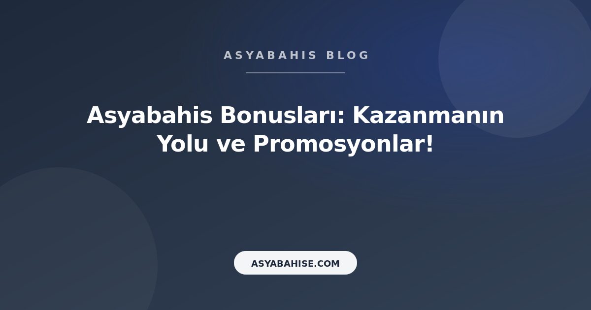 Asyabahis Bonusları: Kazanmanın Yolu ve Promosyonlar! - Asyabahis Resmi Blog Gorseli