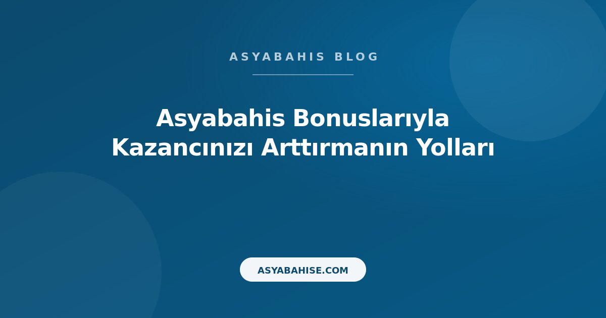 Asyabahis Bonuslarıyla Kazancınızı Arttırmanın Yolları - Asyabahis Resmi Blog Gorseli
