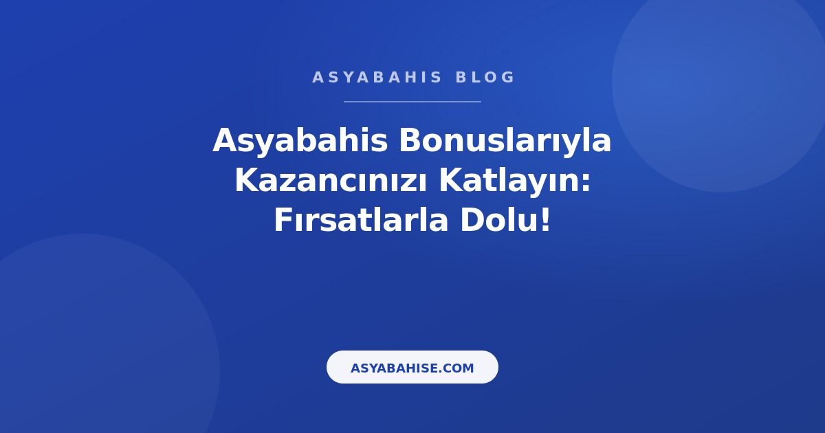 Asyabahis Bonuslarıyla Kazancınızı Katlayın: Fırsatlarla Dolu! - Asyabahis Resmi Blog Gorseli