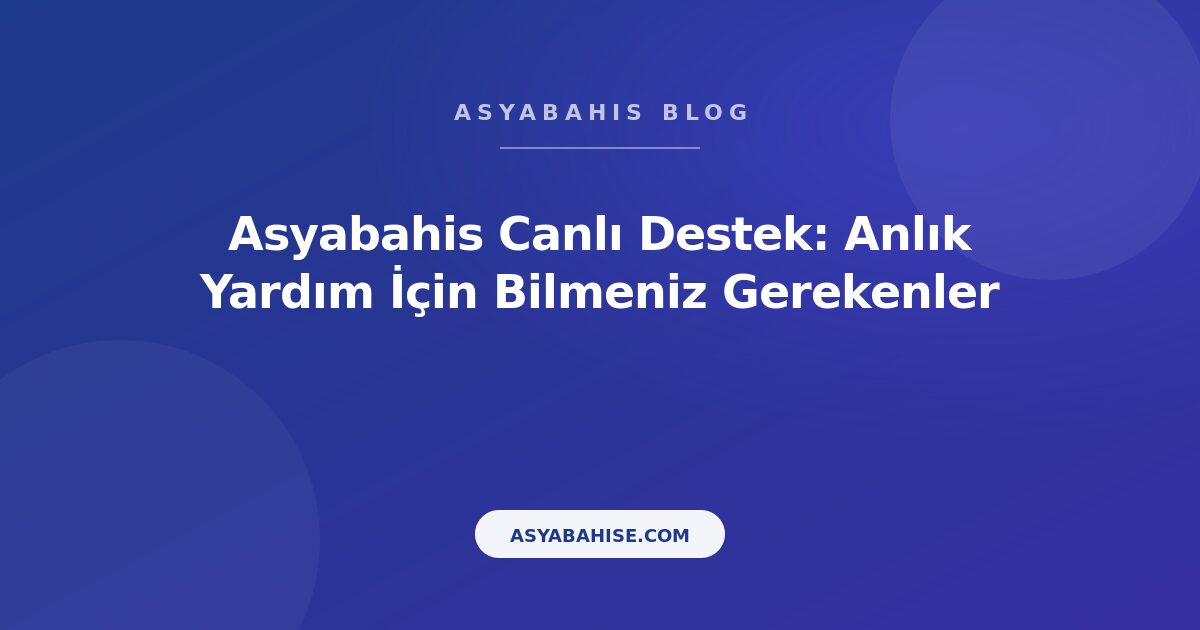 Asyabahis Canlı Destek: Anlık Yardım İçin Bilmeniz Gerekenler - Asyabahis Resmi Blog Gorseli