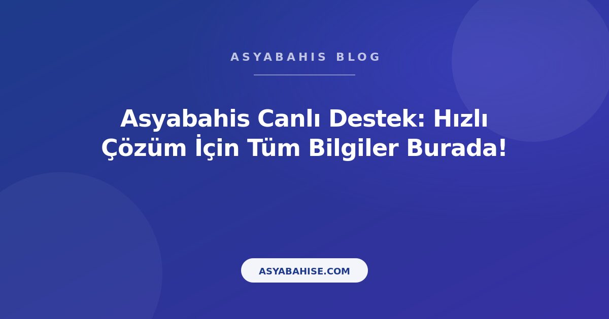 Asyabahis Canlı Destek: Hızlı Çözüm İçin Tüm Bilgiler Burada! - Asyabahis Resmi Blog Gorseli