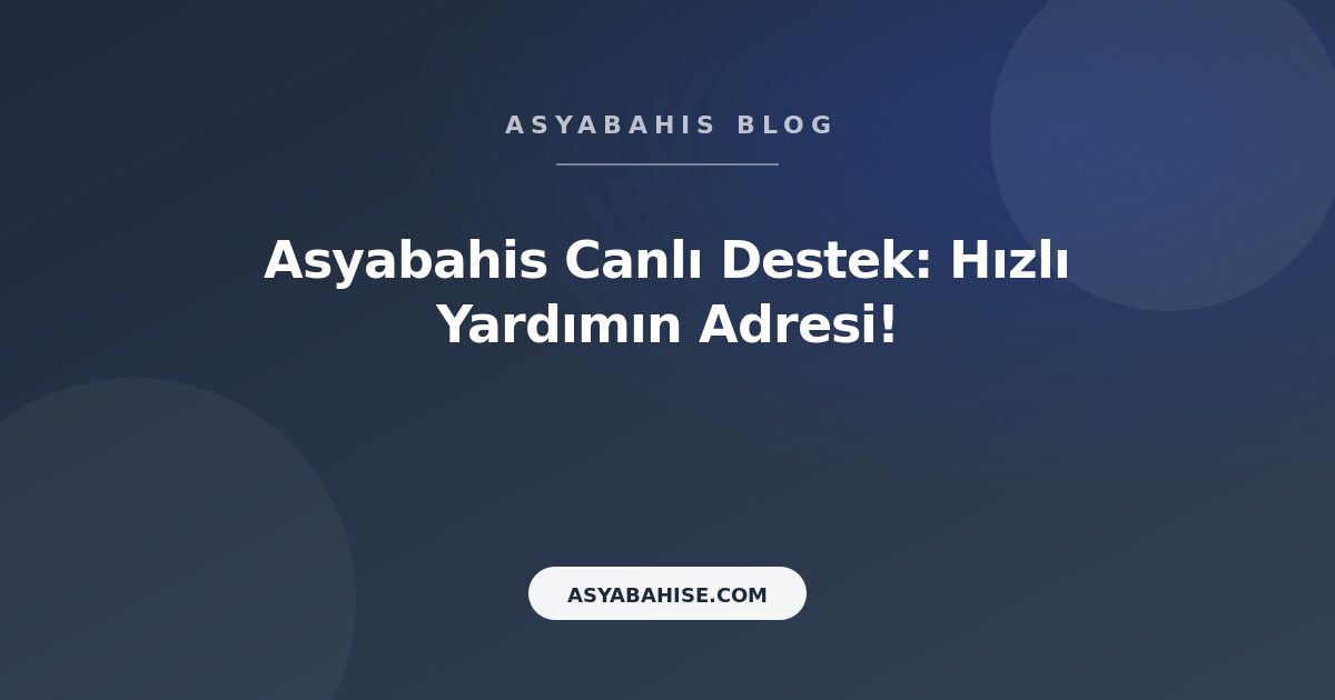 Asyabahis Canlı Destek: Hızlı Yardımın Adresi! - Asyabahis Resmi Blog Gorseli