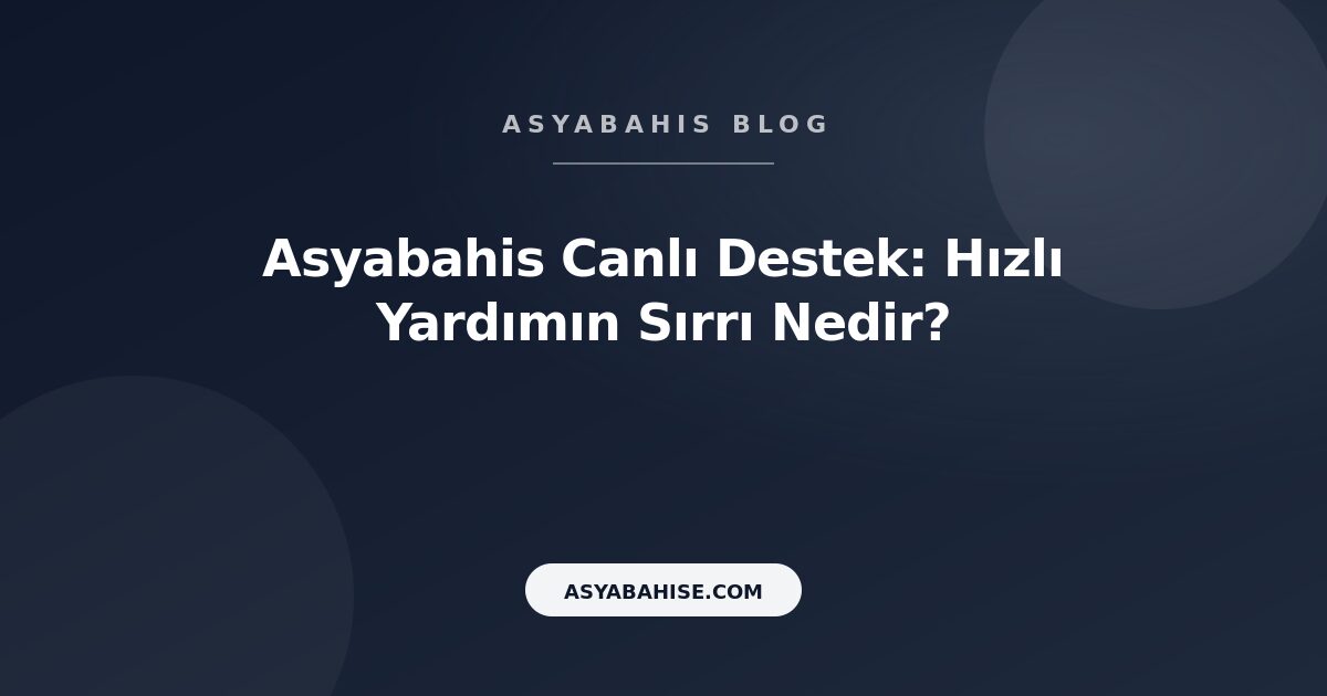 Asyabahis Canlı Destek: Hızlı Yardımın Sırrı Nedir? - Asyabahis Resmi Blog Gorseli