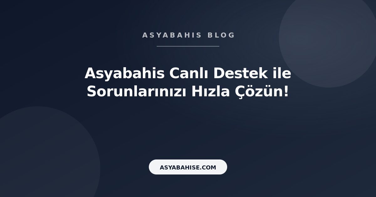 Asyabahis Canlı Destek ile Sorunlarınızı Hızla Çözün! - Asyabahis Resmi Blog Gorseli