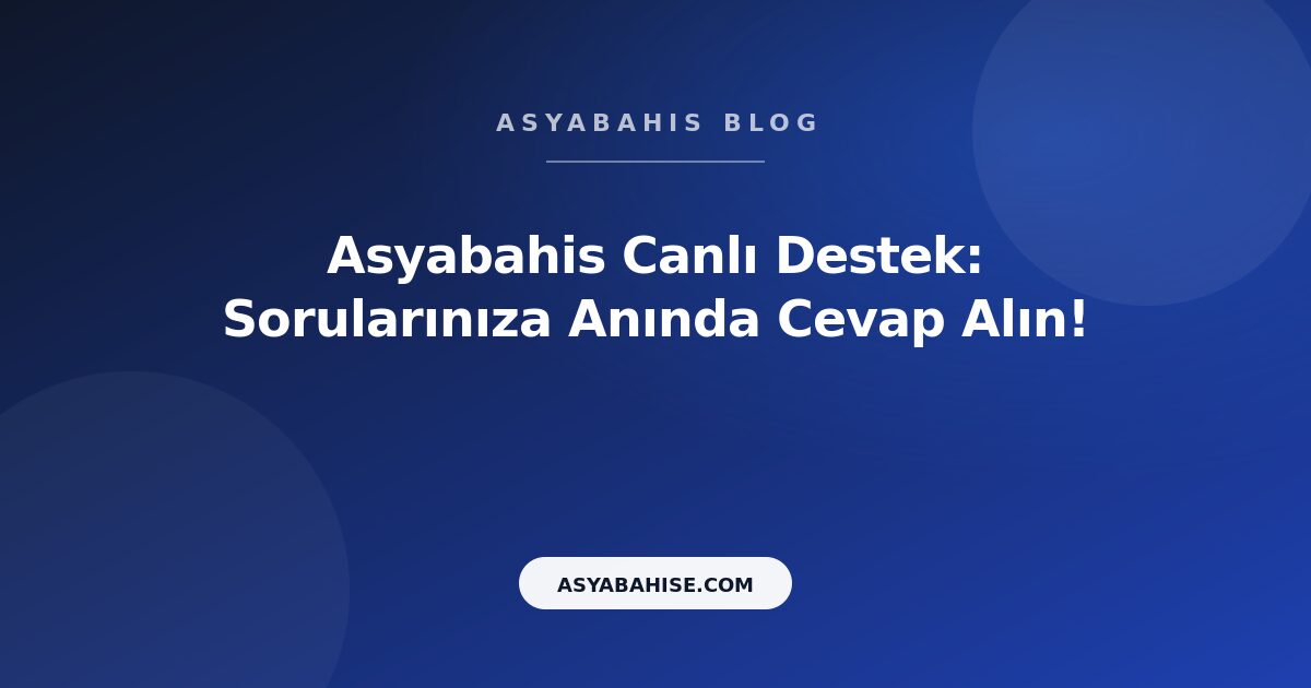 Asyabahis Canlı Destek: Sorularınıza Anında Cevap Alın! - Asyabahis Resmi Blog Gorseli