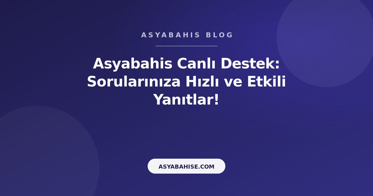 Asyabahis Canlı Destek: Sorularınıza Hızlı ve Etkili Yanıtlar! - Asyabahis Resmi Blog Gorseli