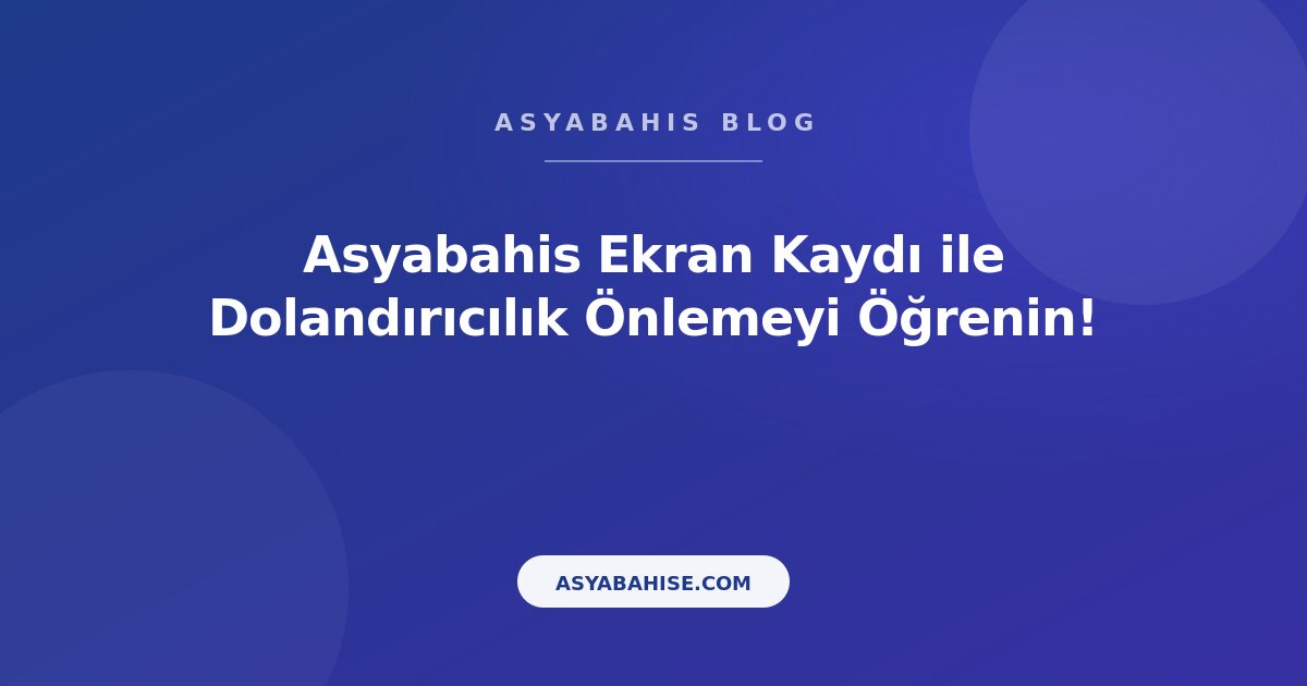 Asyabahis Ekran Kaydı ile Dolandırıcılık Önlemeyi Öğrenin! - Asyabahis Resmi Blog Gorseli Asyabahis Ekran Kaydı ile Dolandırıcılık Önlemeyi Öğrenin! - Asyabahis Resmi Blog Gorseli