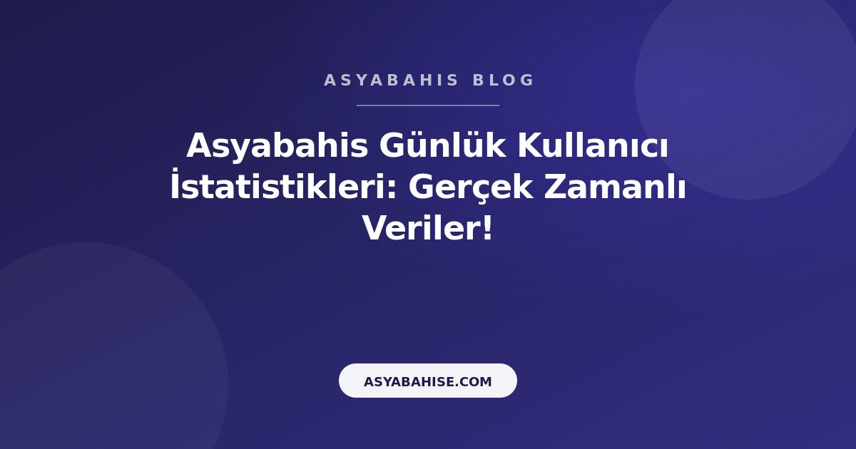 Asyabahis Günlük Kullanıcı İstatistikleri: Gerçek Zamanlı Veriler! - Asyabahis Resmi Blog Gorseli Asyabahis Günlük Kullanıcı İstatistikleri: Gerçek Zamanlı Veriler! - Asyabahis Resmi Blog Gorseli