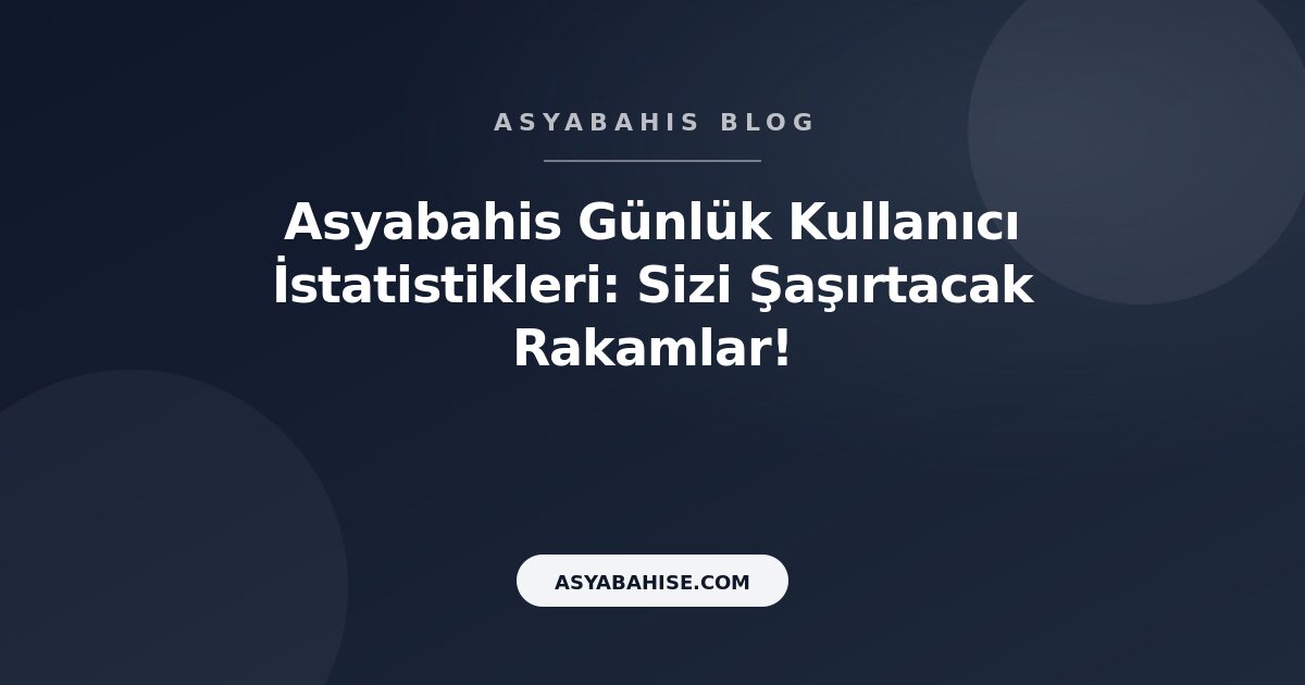 Asyabahis Günlük Kullanıcı İstatistikleri: Sizi Şaşırtacak Rakamlar! - Asyabahis Resmi Blog Gorseli