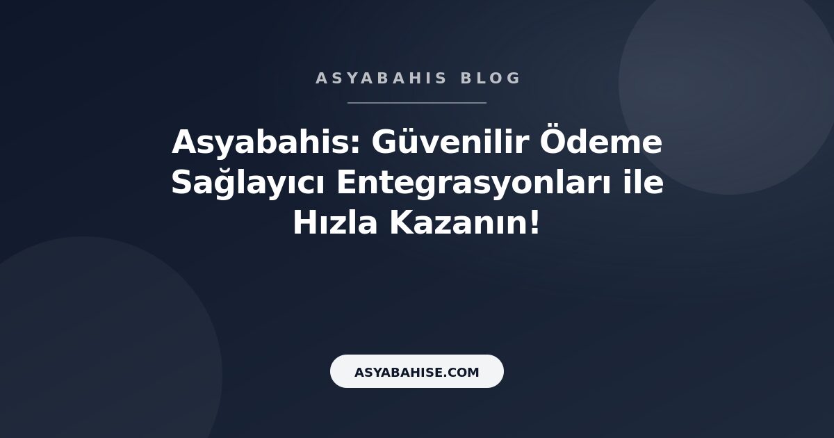 Asyabahis: Güvenilir Ödeme Sağlayıcı Entegrasyonları ile Hızla Kazanın! - Asyabahis Resmi Blog Gorseli