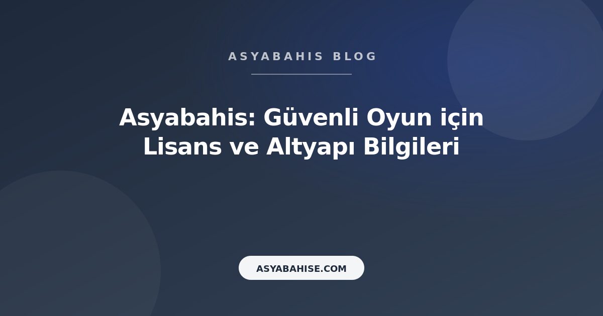 Asyabahis: Güvenli Oyun için Lisans ve Altyapı Bilgileri - Asyabahis Resmi Blog Gorseli