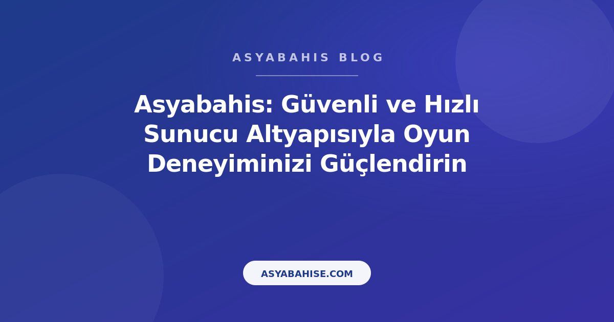 Asyabahis: Güvenli ve Hızlı Sunucu Altyapısıyla Oyun Deneyiminizi Güçlendirin - Asyabahis Resmi Blog Gorseli