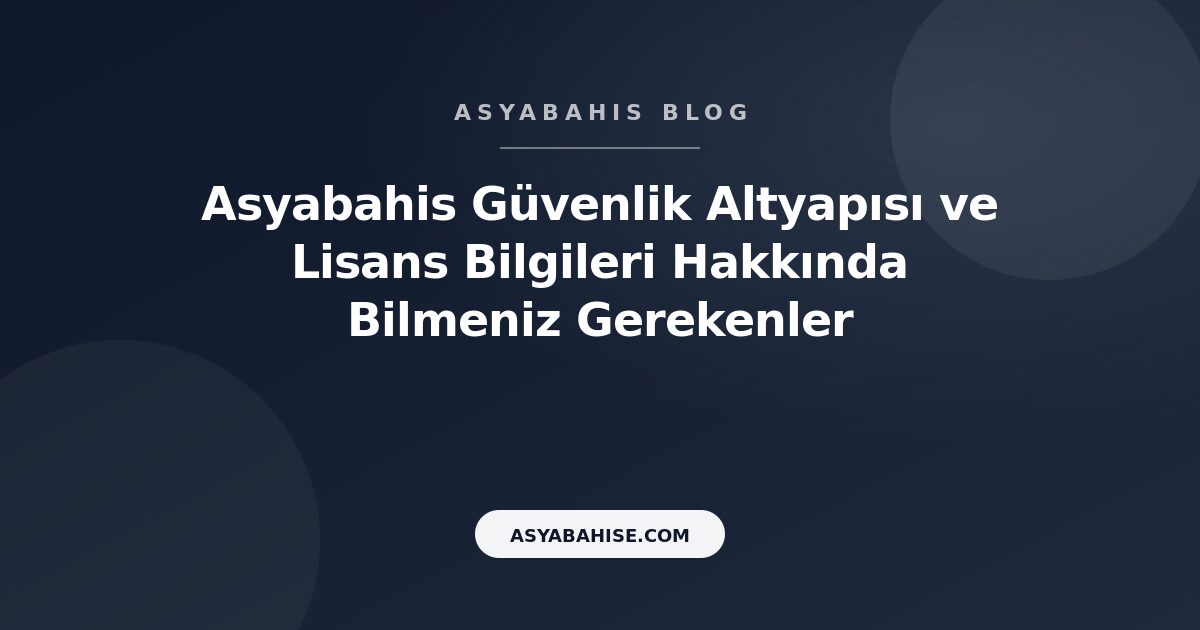 Asyabahis Güvenlik Altyapısı ve Lisans Bilgileri Hakkında Bilmeniz Gerekenler - Asyabahis Resmi Blog Gorseli