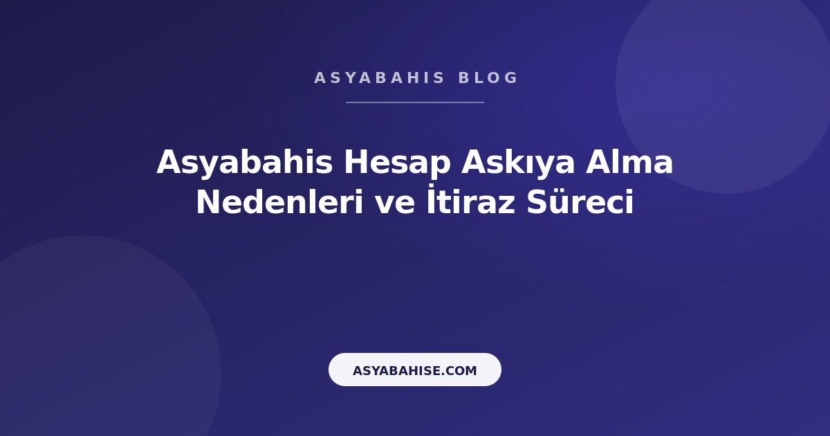 Asyabahis Hesap Askıya Alma Nedenleri ve İtiraz Süreci - Asyabahis Resmi Blog Gorseli