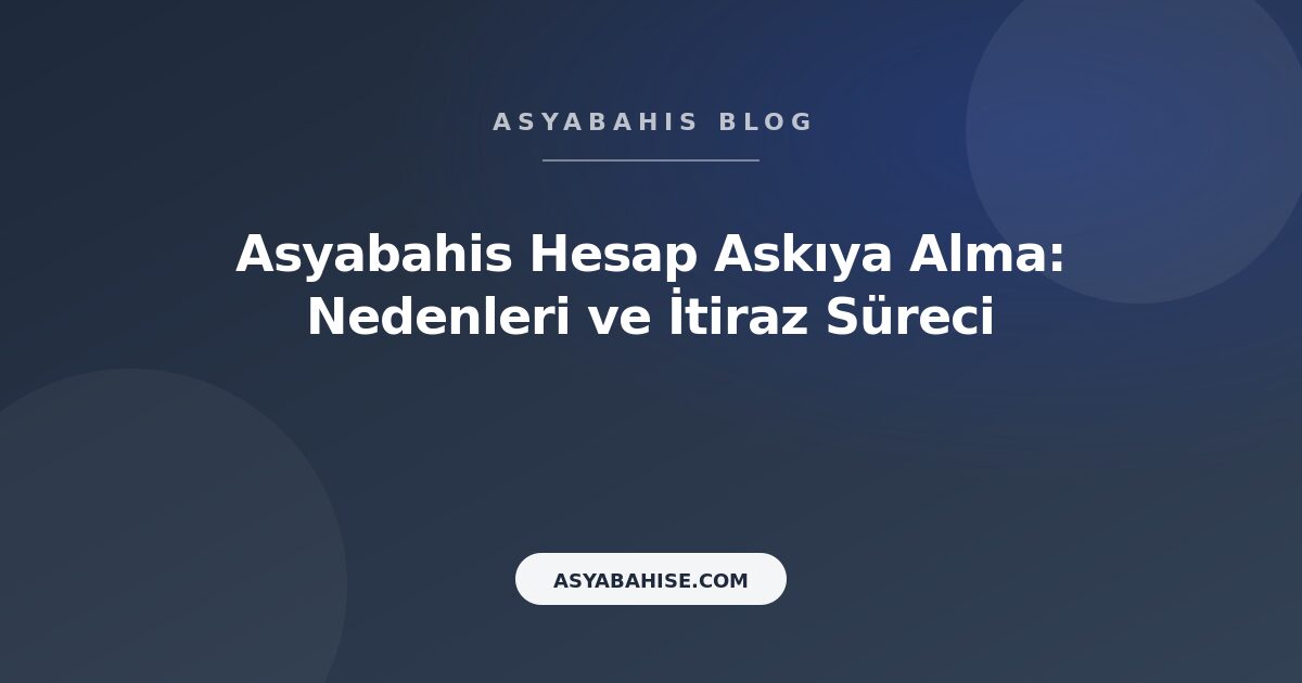 Asyabahis Hesap Askıya Alma: Nedenleri ve İtiraz Süreci - Asyabahis Resmi Blog Gorseli