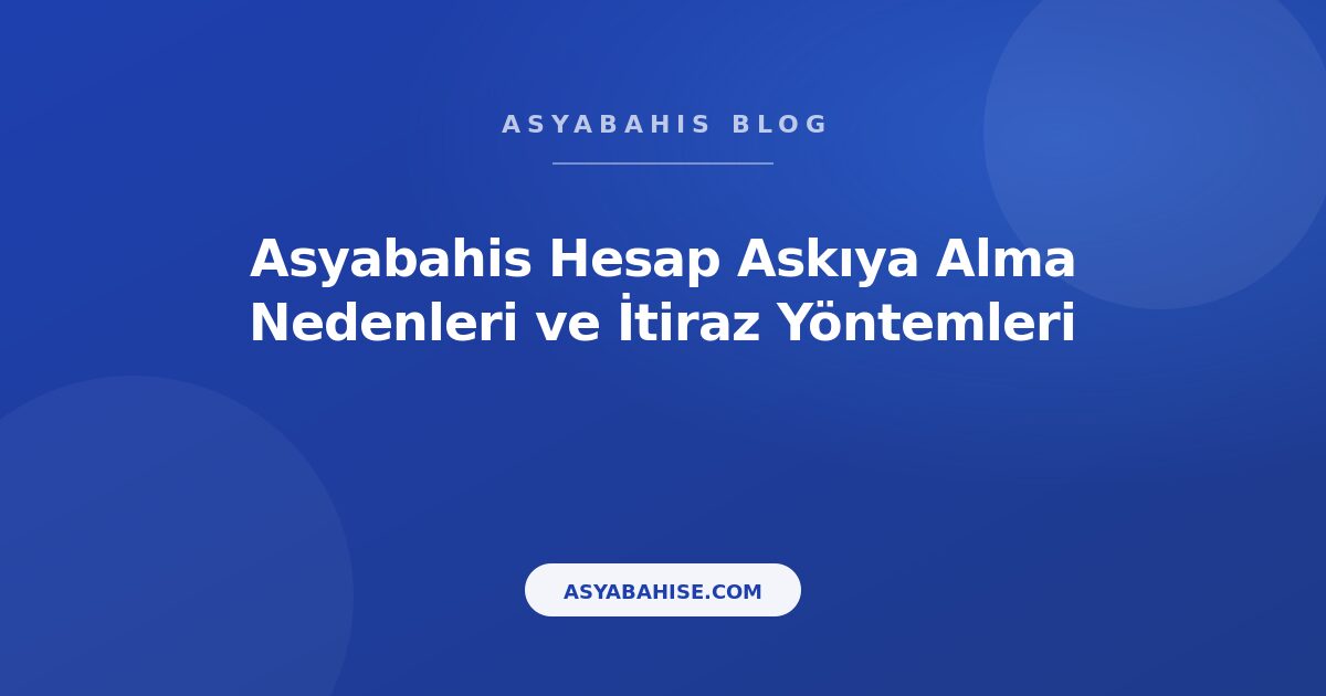 Asyabahis Hesap Askıya Alma Nedenleri ve İtiraz Yöntemleri - Asyabahis Resmi Blog Gorseli