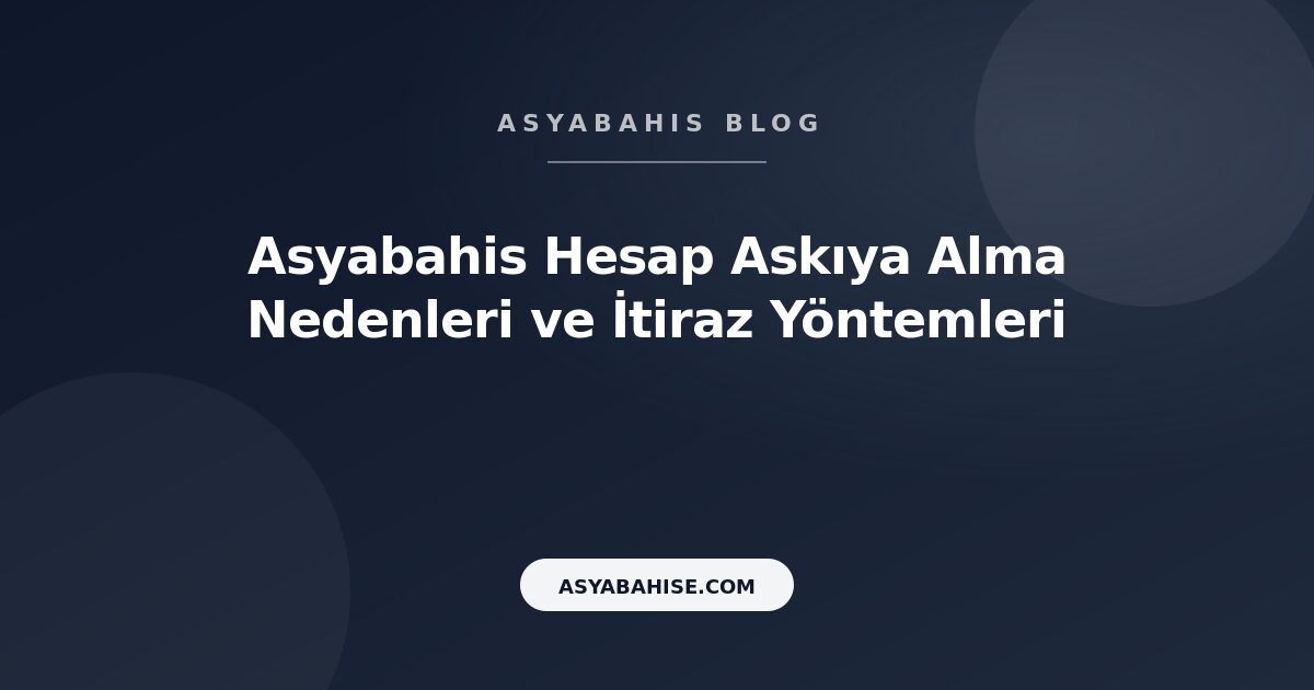 Asyabahis Hesap Askıya Alma Nedenleri ve İtiraz Yöntemleri - Asyabahis Resmi Blog Gorseli