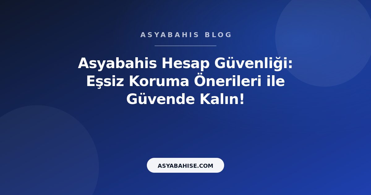 Asyabahis Hesap Güvenliği: Eşsiz Koruma Önerileri ile Güvende Kalın! - Asyabahis Resmi Blog Gorseli