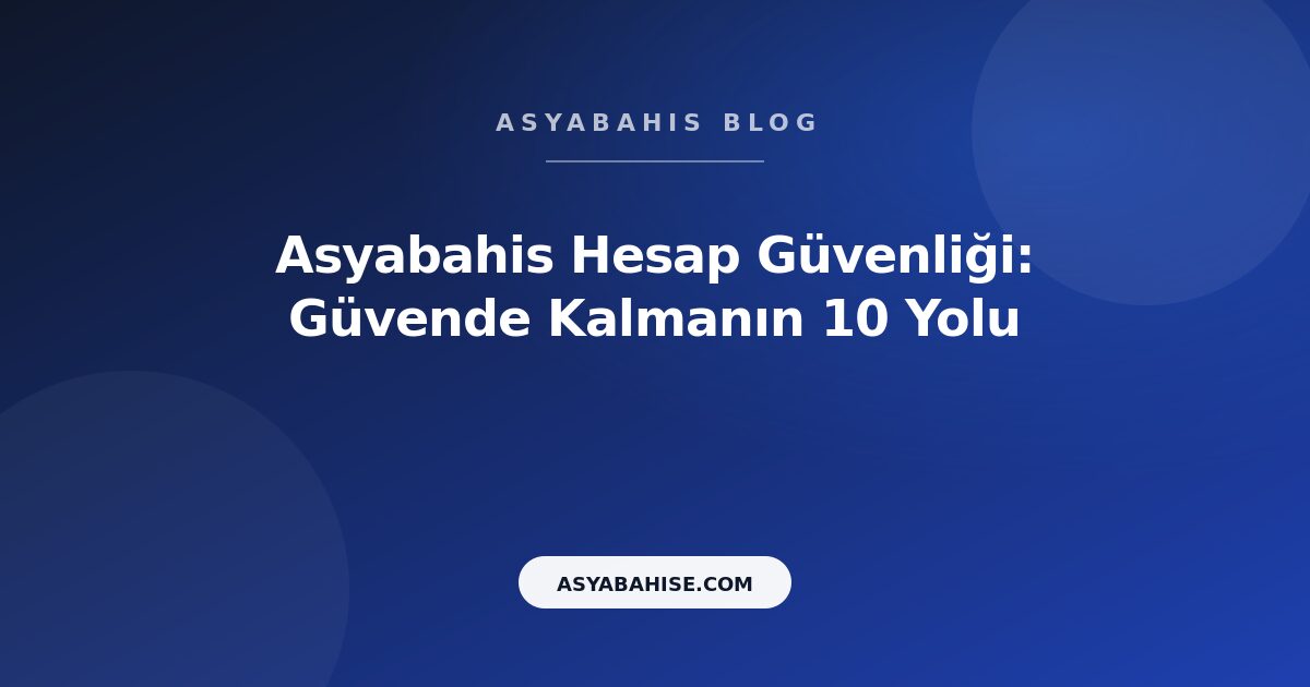 Asyabahis Hesap Güvenliği: Güvende Kalmanın 10 Yolu - Asyabahis Resmi Blog Gorseli