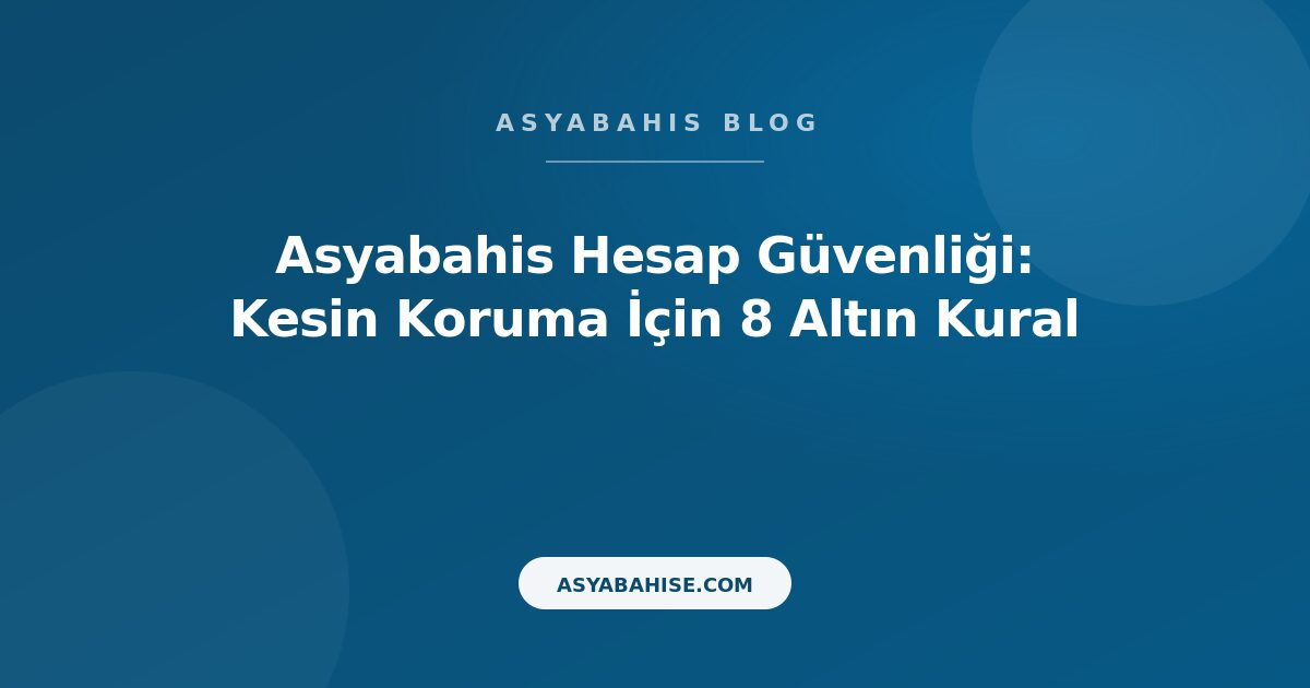 Asyabahis Hesap Güvenliği: Kesin Koruma İçin 8 Altın Kural - Asyabahis Resmi Blog Gorseli
