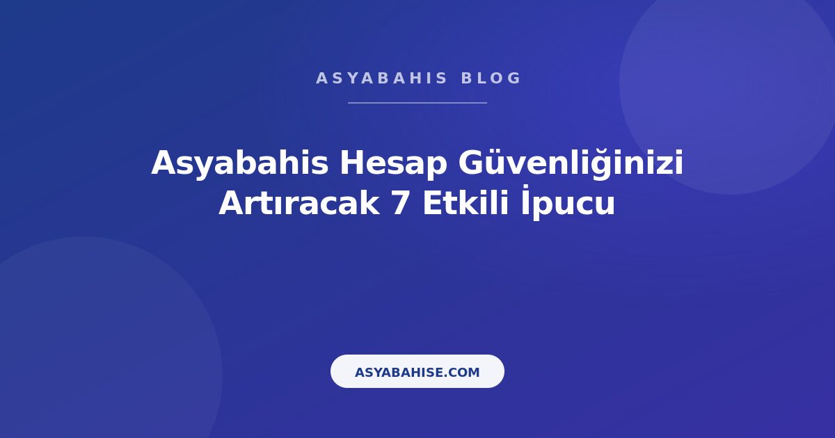 Asyabahis Hesap Güvenliğinizi Artıracak 7 Etkili İpucu - Asyabahis Resmi Blog Gorseli