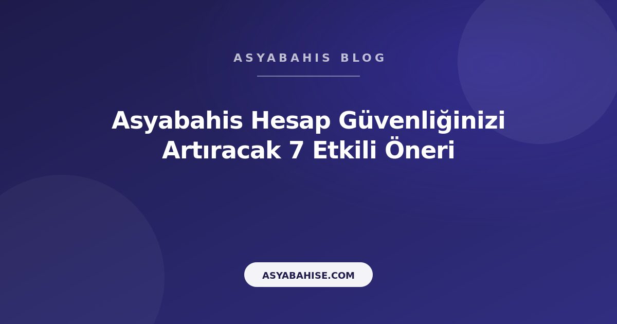 Asyabahis Hesap Güvenliğinizi Artıracak 7 Etkili Öneri - Asyabahis Resmi Blog Gorseli Asyabahis Hesap Güvenliğinizi Artıracak 7 Etkili Öneri - Asyabahis Resmi Blog Gorseli