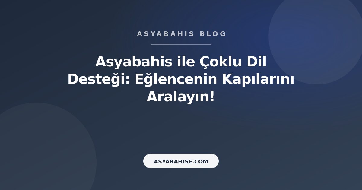 Asyabahis ile Çoklu Dil Desteği: Eğlencenin Kapılarını Aralayın! - Asyabahis Resmi Blog Gorseli