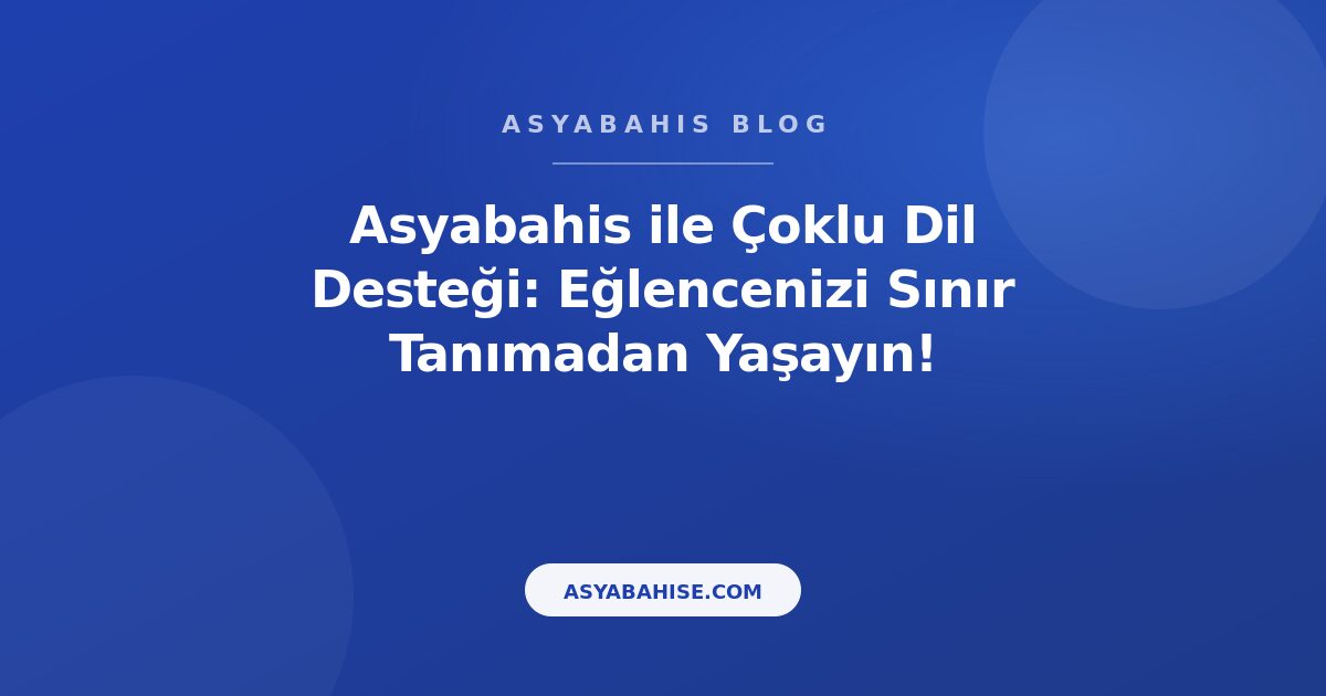 Asyabahis ile Çoklu Dil Desteği: Eğlencenizi Sınır Tanımadan Yaşayın! - Asyabahis Resmi Blog Gorseli