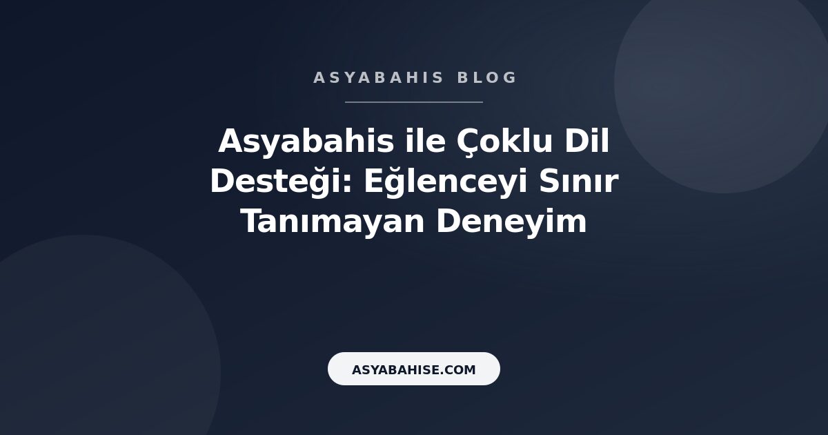 Asyabahis ile Çoklu Dil Desteği: Eğlenceyi Sınır Tanımayan Deneyim - Asyabahis Resmi Blog Gorseli