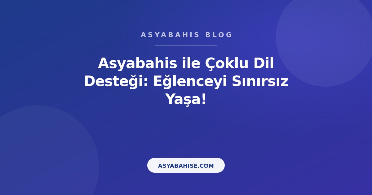 Asyabahis ile Çoklu Dil Desteği: Eğlenceyi Sınırsız Yaşa! - Asyabahis Resmi Blog Gorseli