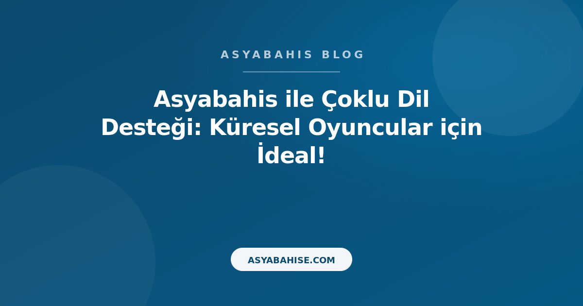 Asyabahis ile Çoklu Dil Desteği: Küresel Oyuncular için İdeal! - Asyabahis Resmi Blog Gorseli