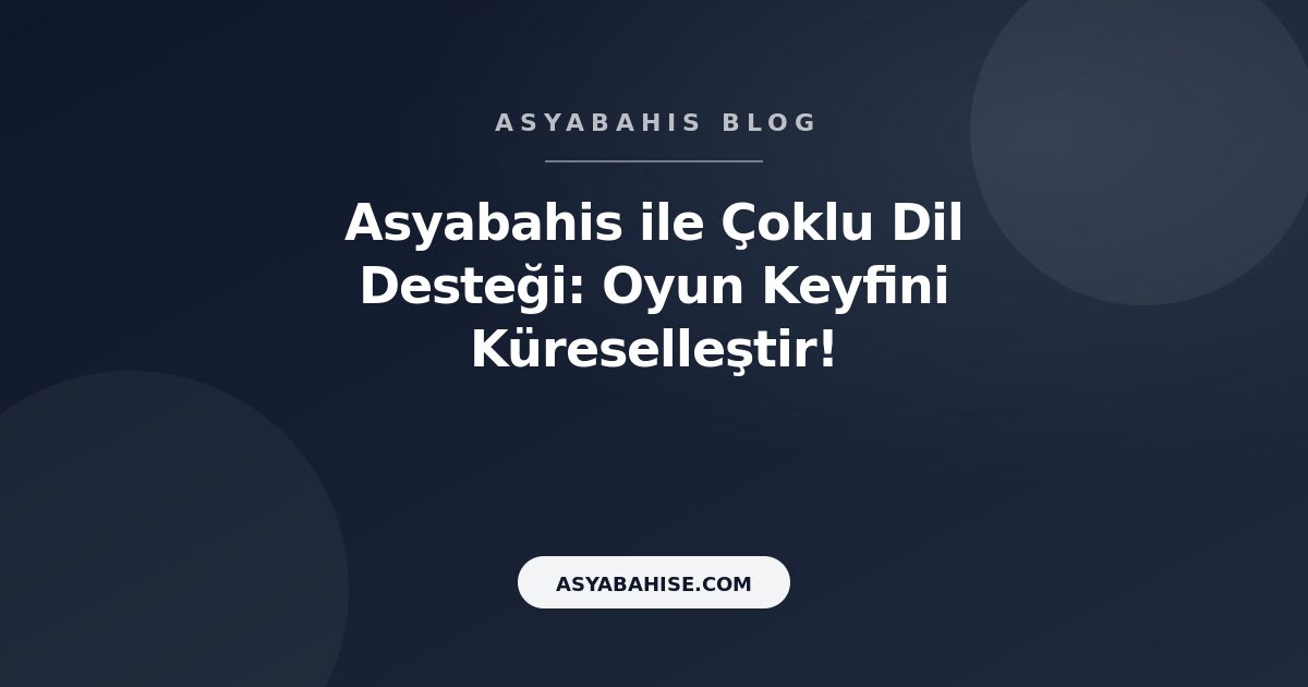 Asyabahis ile Çoklu Dil Desteği: Oyun Keyfini Küreselleştir! - Asyabahis Resmi Blog Gorseli