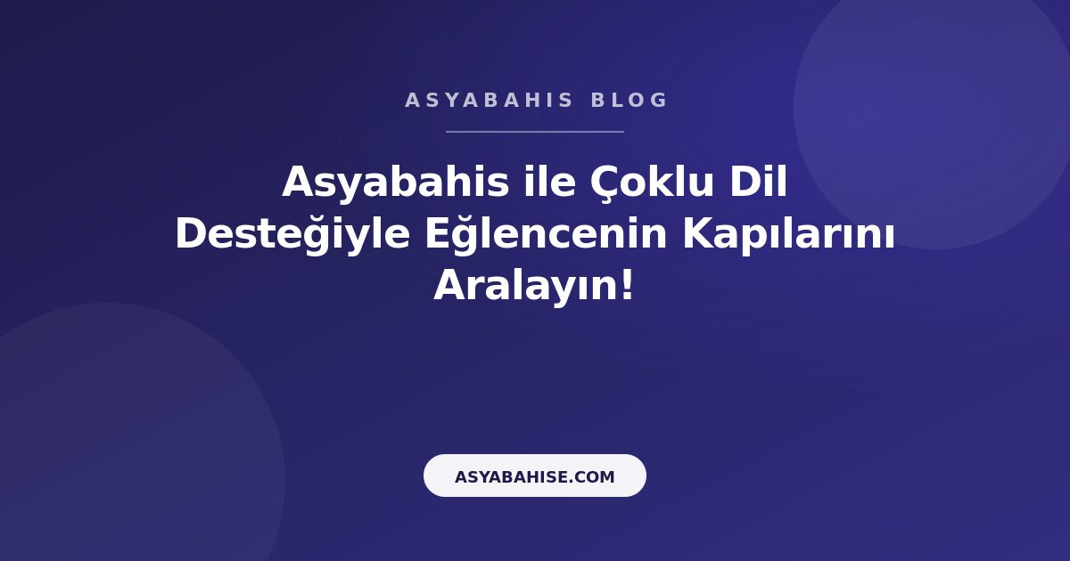 Asyabahis ile Çoklu Dil Desteğiyle Eğlencenin Kapılarını Aralayın! - Asyabahis Resmi Blog Gorseli