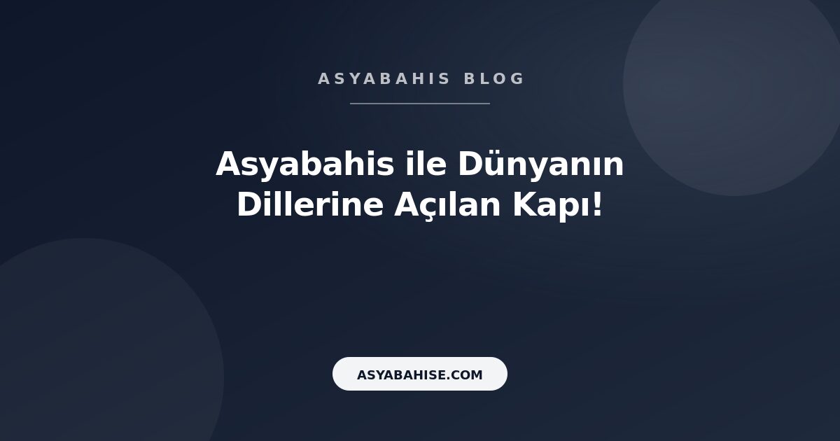 Asyabahis ile Dünyanın Dillerine Açılan Kapı! - Asyabahis Resmi Blog Gorseli