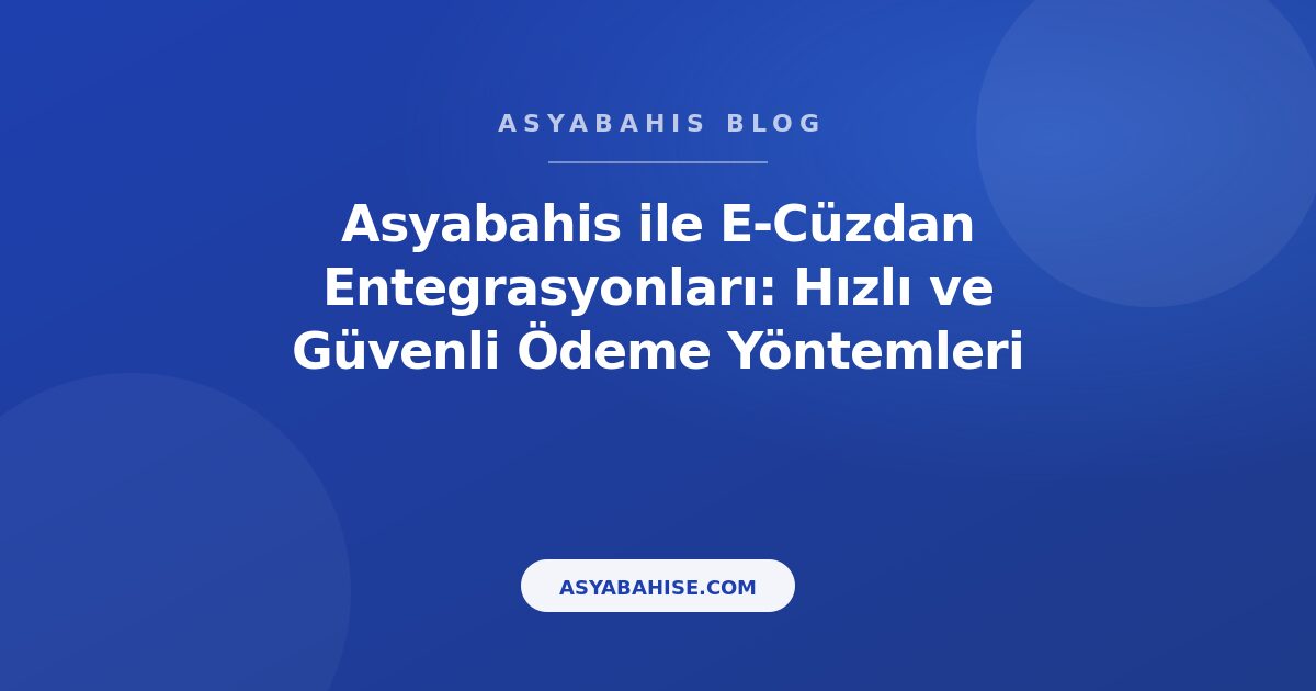 Asyabahis ile E-Cüzdan Entegrasyonları: Hızlı ve Güvenli Ödeme Yöntemleri - Asyabahis Resmi Blog Gorseli