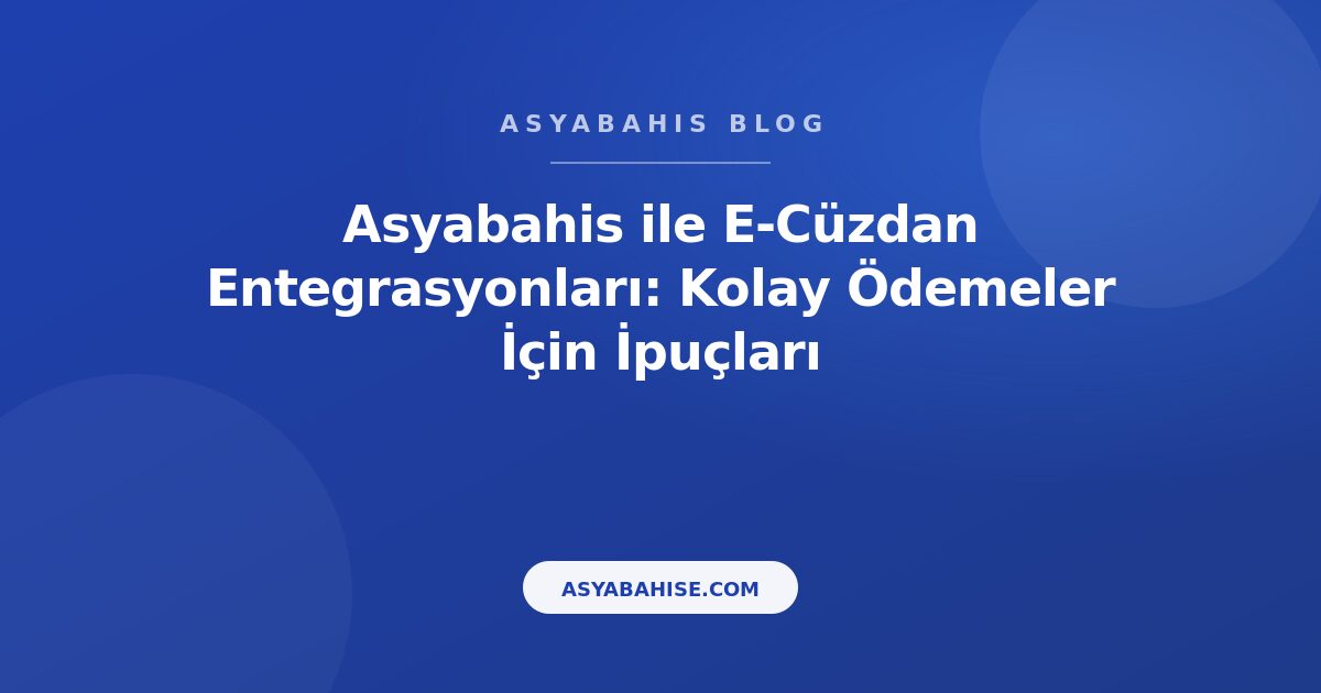 Asyabahis ile E-Cüzdan Entegrasyonları: Kolay Ödemeler İçin İpuçları - Asyabahis Resmi Blog Gorseli